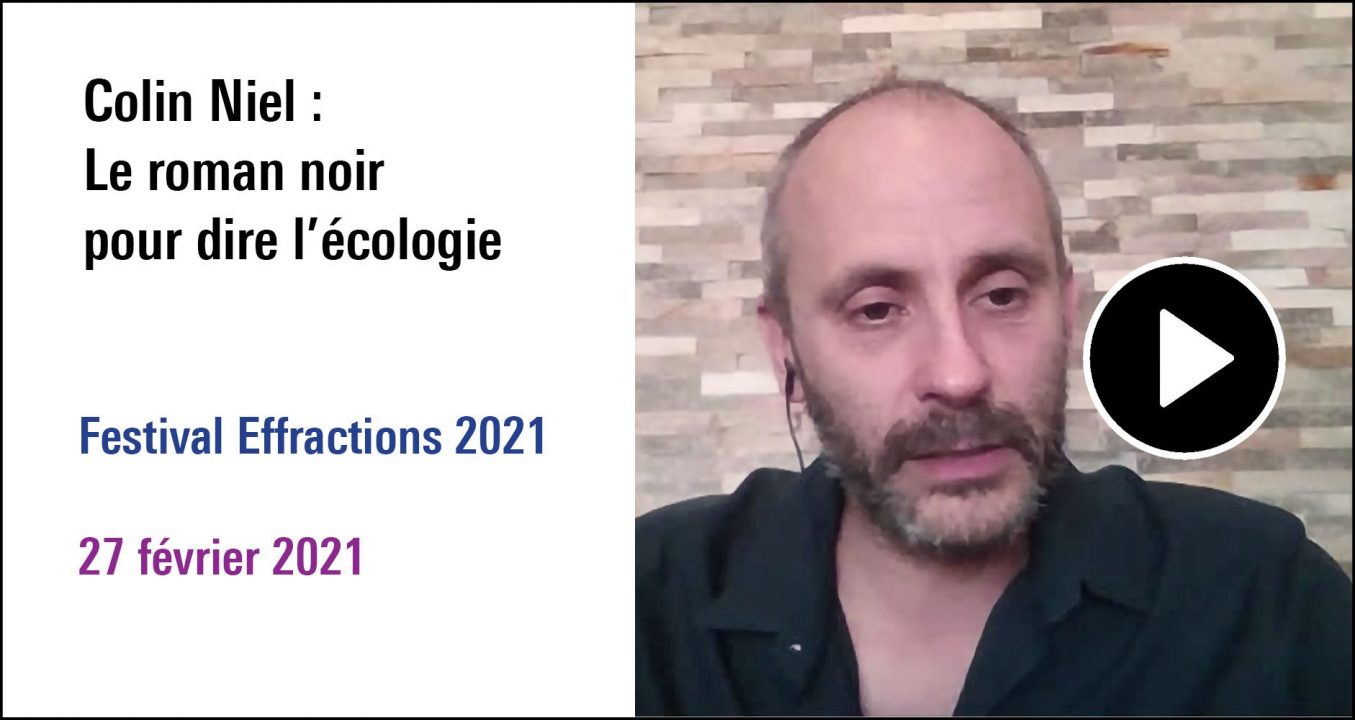 Visuel de la séance Colin Niel : Le roman noir pour dire l'écologie, cycle Festival Effractions 2021 (27 février 2021)