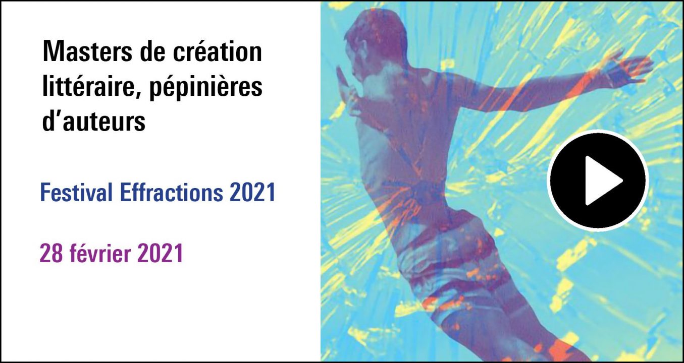 Visuel de la séance Masters de création littéraires, pépinières d'auteurs, cycle Festival Effractions 2021 (28 février 2021)