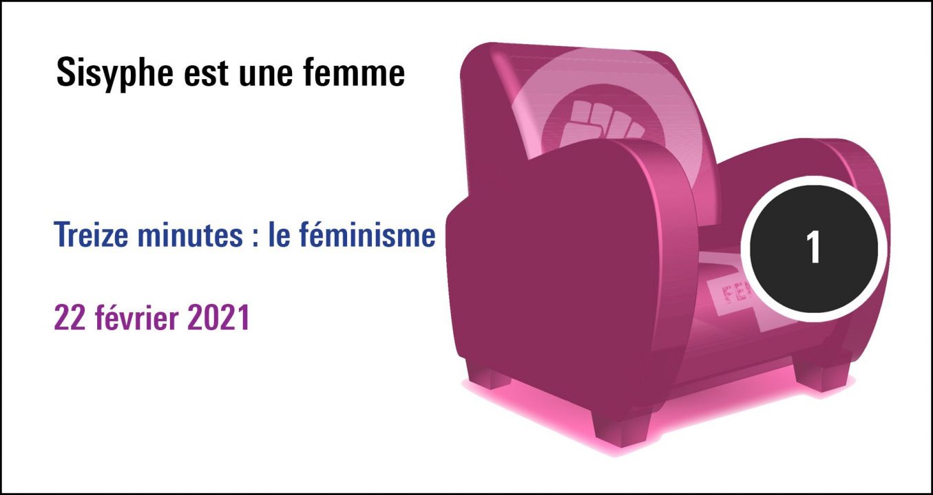 Visuel de la séance Sisyphe est une femme Treize minutes : le féminisme, cycle le féminisme n'a jamais tué personne ! (22 févrirer 2021)