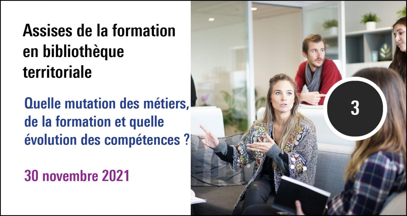 Visuel de la séance Quelle mutation des métiers de la formation et quelle évolutions des compétences ? A re(découvrir) dans la journée d'étude Assises de la formation en bibliothèque territoriale ( 30 novembre 2021)