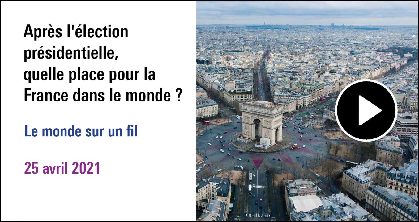 Visuel de la séance Après l'élection présidentielle, quelle place pour la France dans le monde ? Cycle Le monde sur un fil (25 avril 2021)